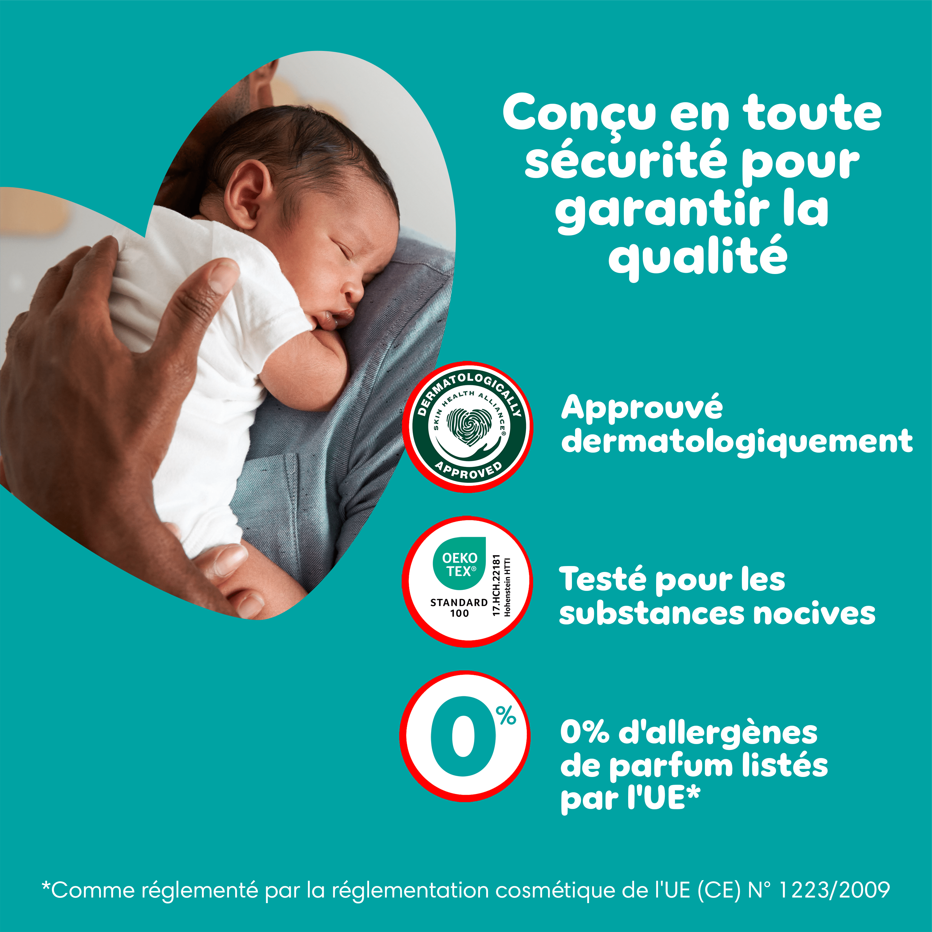 Conçu en toute sécurité pour garantir la qualité. Approuvé dermatologiquement, Testé pour les substances nocives, O% d'alalegenèes de parfum listées par l'UE (comme reglementée par la réglementation cosmétique de l'UE (CE) n°1223/2009
