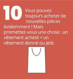 10. Vous pouvez toujours acheter de nouvelles pièces évidemment ! Mais promettez-vous une chose : un vêtement acheté = un vêtement donné ou jeté.