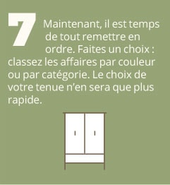 7. Maintenant, il est temps de tout remettre en ordre. Faites un choix : classez les affaires par couleur ou par catégorie. Le choix de votre tenue n