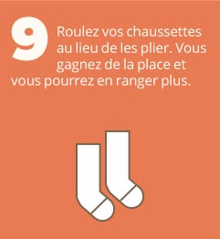 9. Roulez vos chaussettes au lieu de les plier. Vous gagnez de la place et vous pourrez en ranger plus.