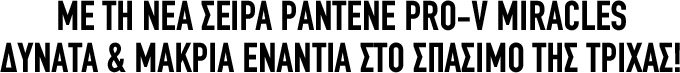 ΜΕ ΤΗ ΝΕΑ ΣΕΙΡΑ PANTENE PRO-V MIRACLES ΔΥΝΑΤΑ & ΜΑΚΡΙΑ ΕΝΑΝΤΙΑ ΣΤΟ ΣΠΑΣΙΜΟ ΤΗΣ ΤΡΙΧΑΣ!