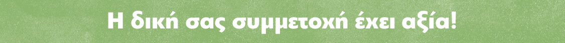 Η δική σας συμμετοχή έχει αξία!