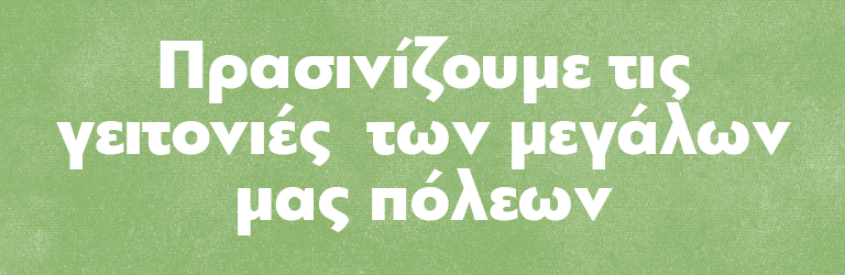 Πρασινίζουμε τις γειτονιές των μεγάλων μας πόλεων!